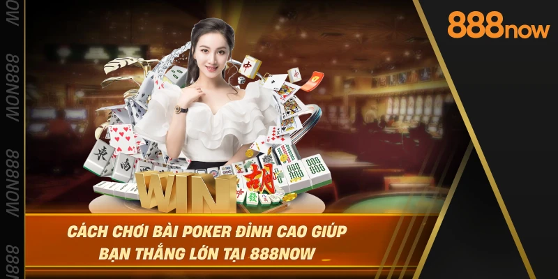cach-choi-bai-poker-dinh-cao-giup-ban-thang-lon-tai-888now