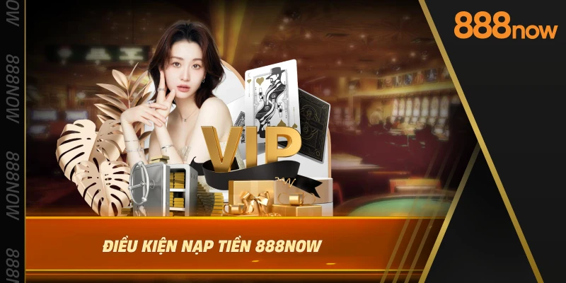 dieu-kien-nap-tien-888now