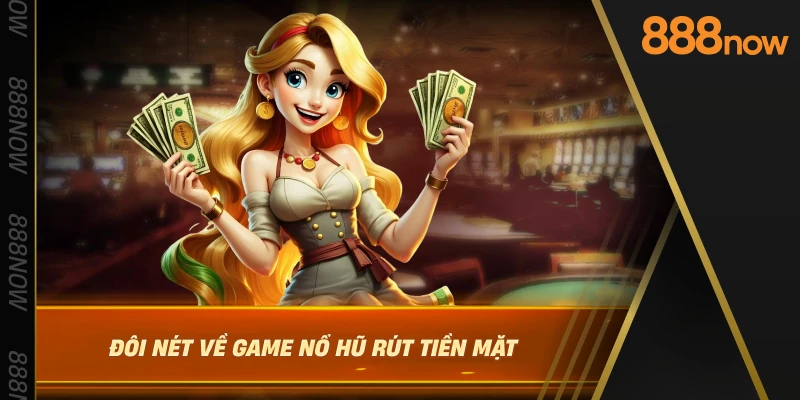 doi-net-ve-game-no-hu-rut-tien-mat