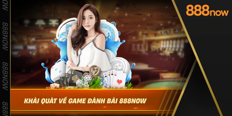 khai-quat-ve-game-danh-bai-888now