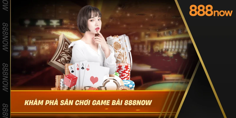 kham-pha-san-choi-game-bai-888now