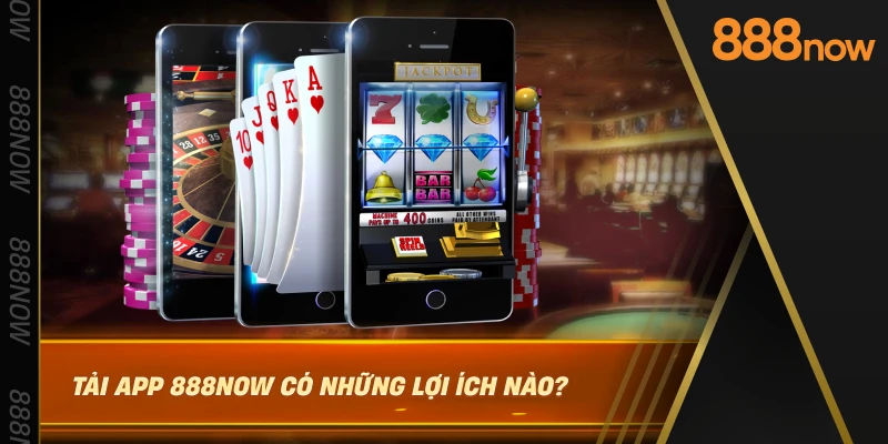 tai-app-888now-co-nhung-loi-ich-nao